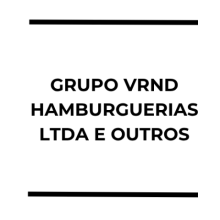 GRUPO VRND HAMBURGUERIAS LTDA e outros