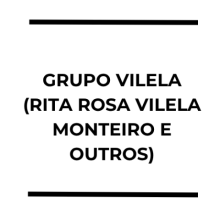  GRUPO VILELA (RITA ROSA VILELA MONTEIRO E OUTROS)